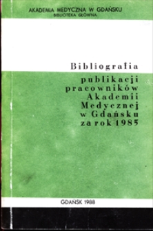 Bibliografia Publikacji Pracowników Akademii Medycznej w Gdańsku za rok 1985
