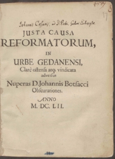 Justa Causa Reformatorum, In Urbe Gedanensi, Clar&egrave; ostensa atq[ue] vindicata adversus Nuperas D. Johannis Botsacci Obscurationes