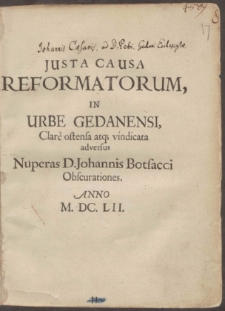 Justa Causa Reformatorum, In Urbe Gedanensi, Clarè ostensa atq[ue] vindicata adversus Nuperas D. Johannis Botsacci Obscurationes