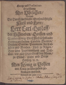 Kurtze und Præliminar-Erzehlung Der Uhrsachen ... Herr Carl Gustaff, der Schweden, Gothen und Wenden König ... Den König in Pohlen mit Krieg zu überziehen gedrungen worden