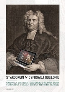 Starodruki w cyfrowej odsłonie : konserwacja, digitalizacja i udostępnienie 15 wolumin&oacute;w zbior&oacute;w historycznych z kolekcji Biblioteki Politechniki Gdańskiej