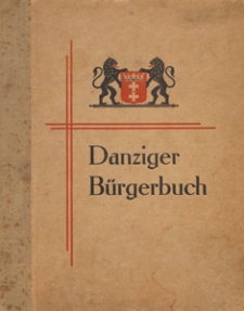Danziger B&uuml;rgerbuch : Bilder aus Leben und Wirken Danziger M&auml;nner und Frauen in Politik, Wirtschaft, Presse, Kunst, Wissenschaft, Volksbildung