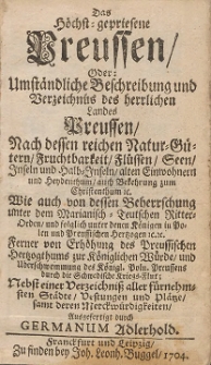 Das Höchst-gepriesene Preussen : Oder: Umständliche Beschreibung und Verzeichnüs des herrlichen Landes Preussen [...] Nebst einer Verzeichniß aller fürnehmsten Städte, Vestungen und Plätze, samt deren Merckwürdigkeiten