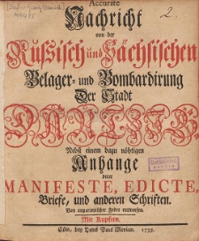 Accurate Nachricht von der Russisch und S&auml;chsischen Belager und Bombardirung Der Stadt Dantzig : Nebst einem dazu n&ouml;htigen Anhange derer Manifeste, Edicte, Briefe, und anderen Schriften