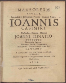 Mausoleum Regale. Serenissimi ac Potentissimi Poloniæ, Sueciæqu[e] Regis, Ioannis Casimiri. Illustrissimo Domino, Domino Joanni Ignatio Bonkowski ...