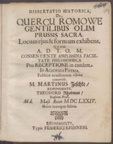 Dissertatio Historica, De Quercu Romowe Gentilibus Olim Prussis Sacra. Locum ejus & formam exhibens ...