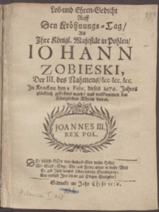 Lob- und Ehren-Gedicht Auff Den Kröhnungs-Tag, Als Ihre Königl. Majestät in Pohlen, Iohann Zobieski, Der III. des Nahmens, &c. &c. &c. In Krakau den 2 Febr. dieses 1676 Jahres ...