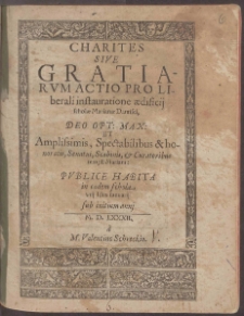 Charites Sive Gratiarvm Actio Pro Liberali instauratione &aelig;dificij schol&aelig; Marian&aelig; Dantisci ...