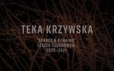 Teka Krzywska : "Spares and Remains" Leszek Szurkowski 2020-2021