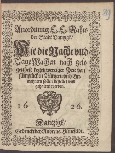 Anordnung E. E. Rahts der Stadt Dantzigk : Wie die Nacht vnd Tage Wachen nach gelegenheit kegenwertiger Zeit von sämptlichen Bürgern vnd Einwohnern sollen bestellet vnd gehalten werden