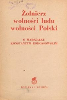 Żołnierz wolności ludu, wolności Polski : o Marszałku Konstantym Rokossowskim