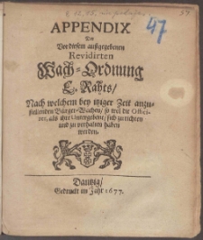 Appendix Der Vor diesem au&szlig;gegebenen Revidirten Wach-Ordnung E. Rahts : Nach welchem bey itziger Zeit anzustellenden B&uuml;rger-Wachen, so wol die Officirer, als ihre Untergebene, sich zu richten und zu verhalten haben werden