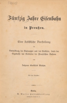 F&uuml;nfzig Jahre Eisenbahn in Preussen : eine statistische Darstellung der Entwicklung des Bahnnetzes und des Verkehrs, sowie der Ergebnisse des Betriebes der Preussischen Bahnen