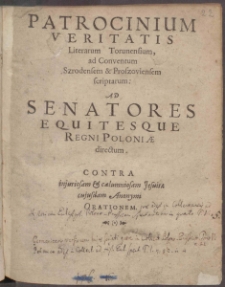 Patrocinium Veritatis Literarum Torunensium, ad Conventum Szrodensem & Proszoviensem scriptarum, Ad Senatores Equitesque Regni Poloniæ directum