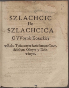 Szlachcic Do Szlachcica O Woynie Kozackiey w Roku Tysiącznym Sześćsetnym Czterdziestym Osmym y Dziewiątym