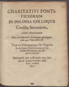 Charitativi Pontificiorum In Polonia Colloqvii Consilia Secretiora, eximie dispalescentia