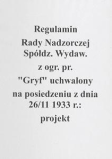 Regulamin Rady Nadzorczej Spółdz. Wydaw. z ogr. pr. "Gryf" uchwalony na posiedzeniu z dnia 26/11 1933 r. : projekt