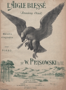 Zraniony orzeł = L'aigle bless&eacute; : m&eacute;lodie &eacute;legiaque e-moll : op. 102 : pour piano