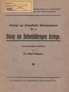 Stolp im siebenjährigen Kriege : Eine aktenmäßige Darstellung / Veröffentlichungen der Ortsgruppe Stolp der Gesellschaft für pommersche Geschichte und Altertumskunde