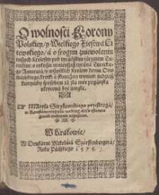 O wolnosci Korony Polskiey, y Wielkiego Xięstwa Litewskiego, a o srogim zniewoleniu inszych Krolestw pod tyrańskim iarzmem Tureckim: o rokoszu ninieyszego tyrana Tureckiego Amurata, y wszystkich Krolow domu Ottomańskiego ...