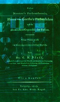 Ueber Newton's Farbentheorie, Herrn von Goethe's Farbenlehre und den chemischen Gegensatz der Farben : ein Versuch in der experimentalen Optik