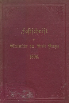 Festschrift zur hundertjährigen Gedenkfeier der Vereinigung Danzigs mit dem Königreiche Preussen im Jahre 1793