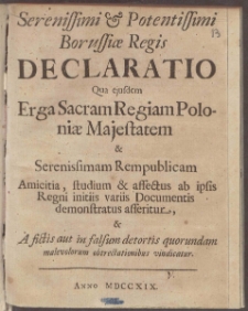 Serenissimi & Potentissimi Borussi&aelig; Regis Declaratio Qua ejusdem Erga Sacram Regiam Poloni&aelig; Majestatem & Serenissimam Rempublicam ...