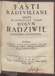 Fasti Radiviliani Gesta Illvstrissimæ Domvs Dvcvm Radziwił Compendio Continentes