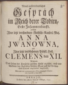 Neues ausserordentliches Gespr&auml;ch im Reich derer Todten, ... Zusammenkunfft, zwischen Ihro letzt verstorbnen Ru&szlig;isch-Kayser. Maj. Anna Iwanowna, und Ihro letzt verblichenen P&auml;bstl. Heil. Clemens dem XII ...