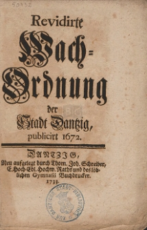 Revidirte Wach-Ordnung der Stadt Dantzig, publicirt 1672