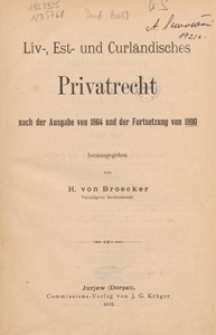 Liv-, Est- und Curländisches Privatrecht : nach der Ausgabe von 1864 und der Fortsetzung von 1890 / hrsg. von H. von Broecker