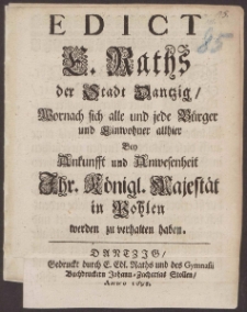 Edict E. Raths der Stadt Dantzig, Wornach sich alle und jede B&uuml;rger und Einwohner allhier Bey Ankunfft und Anwesenheit Jhr. K&ouml;nigl. Maiest&auml;t in Pohlen werden zu verhalten haben