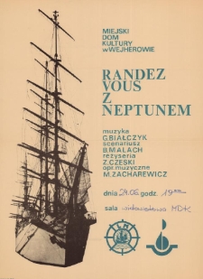 Randez vous z Neptunem : muzyka G. Białczyk, scenariusz B. Malach, reżyseria Z. Czeski, opr. muzyczne M. Zacharewicz : dnia 24.06. godz. 19.00 : sala widowiskowa MDK