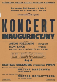 Koncert inauguracyjny z okazji nowozbudowanych organ&oacute;w : sala koncertowa Szk&oacute;ł Muzycznych - ul. Gnilna 3, poniedziałek, dnia 26. stycznia 1970 r. - godz. 19.00