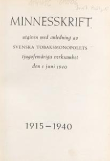 Minnesskrift utgiven med anledning av Svenska Tobaksmonopolets tjugofem&aring;riga verksambet den 1 juni 1940 : 1915-1940