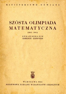 Sz&oacute;sta Olimpiada Matematyczna : (1954-1955) : sprawozdanie Komitetu Gł&oacute;wnego