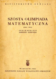 Szósta Olimpiada Matematyczna : (1954-1955) : sprawozdanie Komitetu Głównego