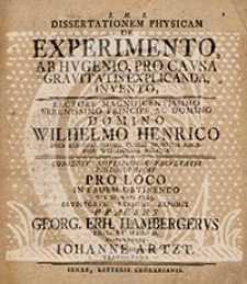 Dissertationem physicam de experimento : ab Hugenio, pro causa gravitatis explicanda, invento ... exponit praes. G.E. Hambergerus resp. J. Artzt