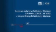 Księgozbiór zabytkowy Politechniki Gdańskiej oraz pionierzy nauki i ich dzieła w zbiorach Biblioteki PG