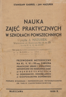 Nauka zajęć praktycznych w szkołach powszechnych : przewodnik metodyczny na kl. 5, 6 i 7-mą zawiera praktyczne uwagi i wskazówki metodyczne do nauczania zajęć a) rękodzielniczych b) ogrodniczo-hodowlanych c) gospodarstwa domowego : poparte rys. i reprod. fot.