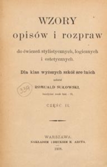 Wzory opisów i rozpraw do ćwiczeń stylistycznych, logicznych i estetycznych : dla klas wyższych szkół średnich. Cz. 2