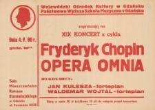 Wojewódzki Ośrodek Kultury w Gdańsku, Państwowa Wyższa Szkoła Muzyczna w Gdańsku zapraszają na XIX koncert z cyklu "Fryderyk Chopin, Opera Omnia" : dnia 4. V. 80 r., godz. 18:00, Sala Mieszczańska Ratusza Staromiejskiego w Gdańsku, ul. Korzenna 33/35