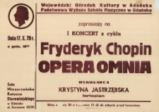 Wojewódzki Ośrodek Kultury w Gdańsku, Państwowa Wyższa Szkoła Muzyczna w Gdańsku zapraszają na I koncert z cyklu "Fryderyk Chopin, Opera Omnia" : dnia 17. X. 79 r., godz. 18:00, Sala Mieszczańska Ratusza Staromiejskiego w Gdańsku, ul. Korzenna 33/35