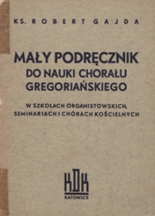 Mały podręcznik do nauki chorału gregoriańskiego w szkołach organistowskich, seminariach i chórach kościelnych