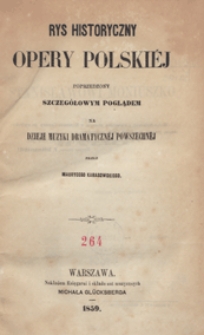 Rys historyczny opery polskiej poprzedzony szczeg&oacute;łowym poglądem na dzieje muzyki dramatycznej powszechnej