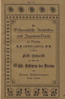Der Westpreu&szlig;ische Architekten- und Ingenieur-Verein zu Danzig 1860-1900 : Fest-Schrift zur Feier des 40-j&auml;hrigen Bestehens des Vereins