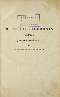 M. Tullii Ciceronis opera quae supersunt omnia ac deperditorum fragmenta : recognovit et singulis libris ad optimam quamque recensionem castigatis ... Vol. 1