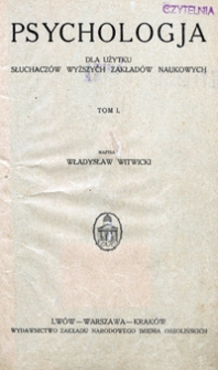 Psychologja : dla użytku słuchaczów wyższych zakładów naukowych. T. 1