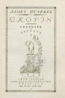 Chopin : człowiek i artysta / James Huneker ; [przeł. z ang. Jerzy Bandrowski ; przedm. napisał Henryk Opieński ; okł. i k. tyt. wykonał E. Czerper]