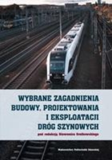 Wybrane zagadnienia budowy, projektowania i eksploatacji dr&oacute;g szynowych